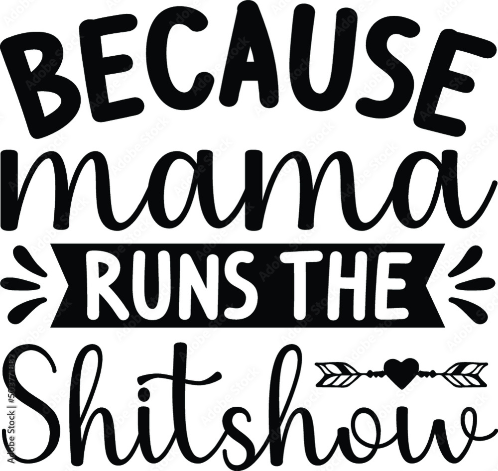 Because mama runs the Shitshow Because mama runs the Shitshow