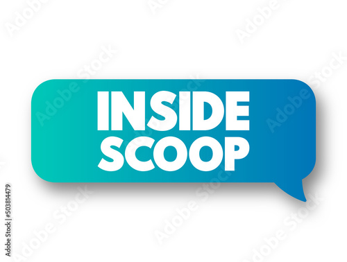 Inside Scoop - newest information on someone or something, especially when it is only known by a small number of people, text concept message bubble