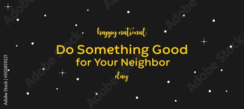 Happy National Do Something Good for Your Neighbor Day. Holiday concept. Template for background, banner, card, poster, t-shirt with text inscription, vector eps.