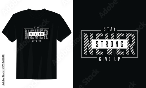 stay strong never give up typography t shirt design, motivational typography t shirt design, inspirational quotes t-shirt design