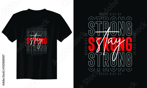stay strong never give up typography t shirt design, motivational typography t shirt design, inspirational quotes t-shirt design photo