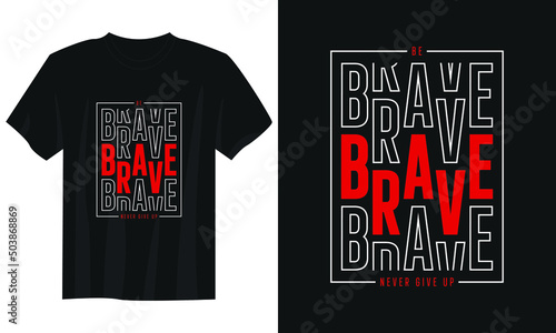 be brave never give up typography t shirt design, motivational typography t shirt design, inspirational quotes t-shirt design