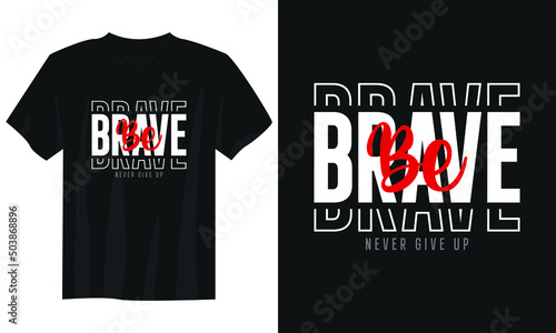 be brave never give up vtypography t shirt design, motivational typography t shirt design, inspirational quotes t-shirt design
