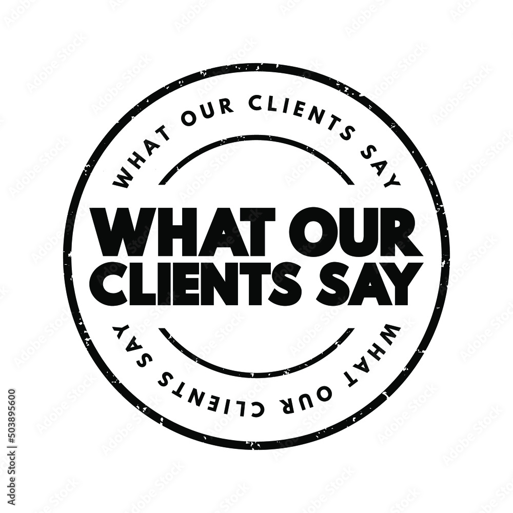 What Our Clients Say text stamp, concept background What Our Clients Say text stamp, concept background