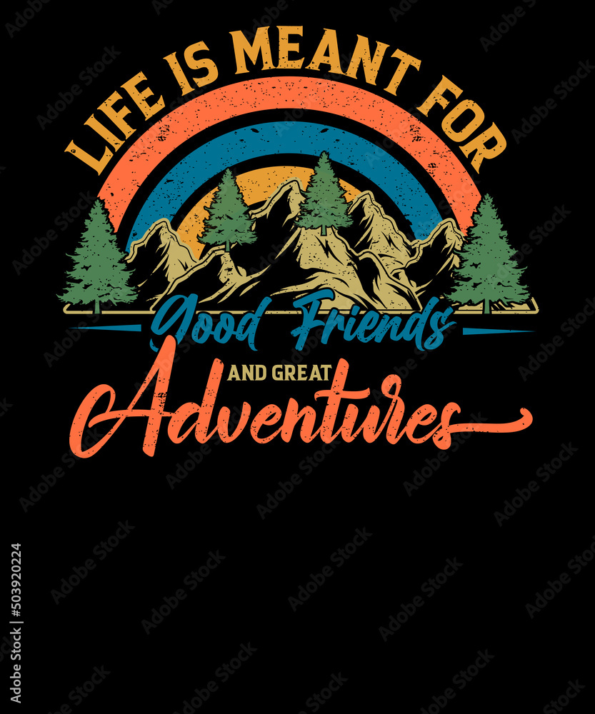Fototapeta premium Life Is Meant For Good Friends And Great Adventures shirt Mountain t-shirt design