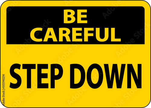 Be Careful Step Down Sign On White Background