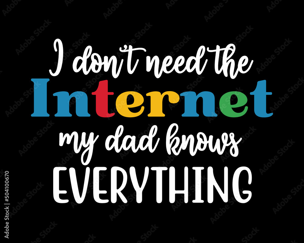 I don't need the internet my dad knows everything - Funny Daddy Papa Father quote retro colorful lettering with black background I don't need the internet my dad knows everything - Funny Daddy Papa Father quote retro colorful lettering with black background