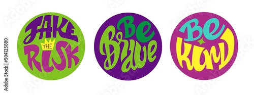 Set of three colorful circles with quotes. Be kind. Be brave. Take the risk. Isolated on white background. Vector illustration.