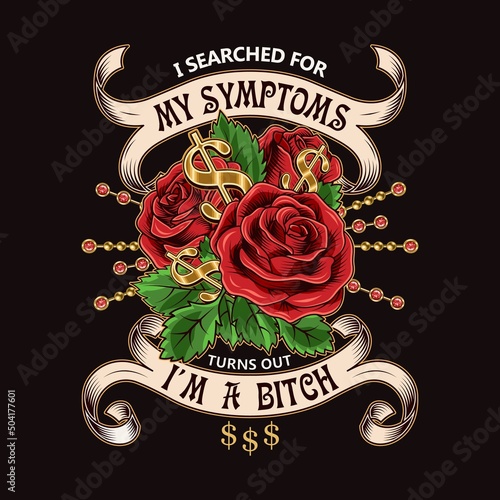 Label with sarcastic quote I searched for my symptoms turns out I am bitch. Emblem with bouquet of vintage red roses, golden chains, dollar sign, gemstones, ribbons. Vector illustration T-shirt design photo