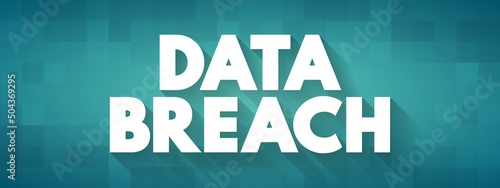 Data Breach - security incident in which malicious insiders or external attackers gain unauthorized access to confidential data, text concept background