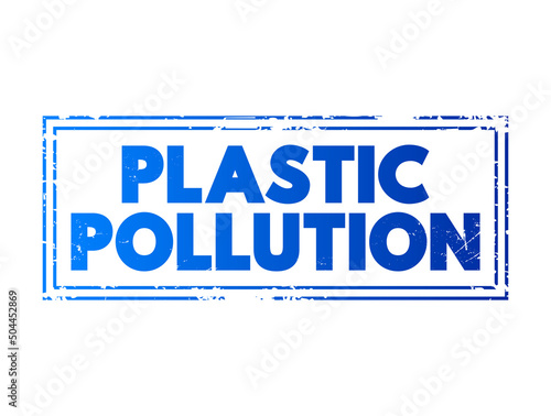 Plastic Pollution - accumulation of plastic objects and particles in the Earth's environment, text concept stamp