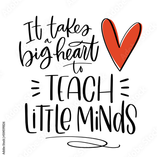 Teacher calligraphy quote with heart. It takes a big heart to teach little minds hand written phrase for greeting card or gift decorative print. 