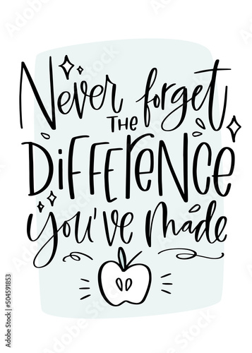 Teacher, coach or instructor gratitude quote. Never forget the difference you've made calligraphy phrase about progress and grow combined with apple and seeds clipart. Modern typography v