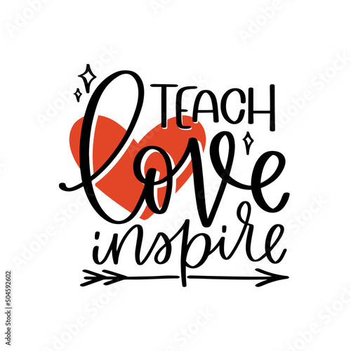 Teacher inspirational quote. Teach love inspire calligraphy words combined with heart, arrow and stars clipart. Hand written vector design for colleagues gift, graduation, back to school card