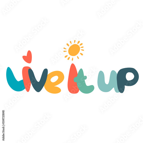 Live It Up hand-lettered inspirational phrase and sun. Positive emotions concept. Multicolored letters in quote isolated on light-colored background