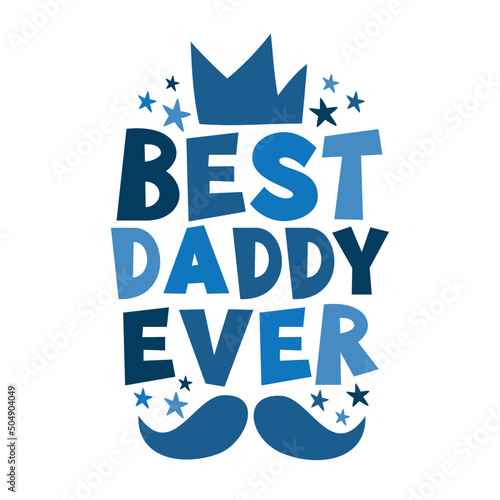 Best daddy ever - happy greeting with crown and mustache for Father's Day.
Good for baby clothes, greeting card, poster, and other gifts design.