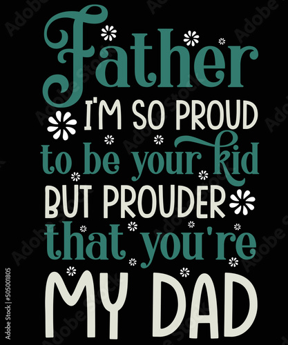 Father, I'm so proud to be your kid but prouder that you're my dad's typography t-shirt design. photo