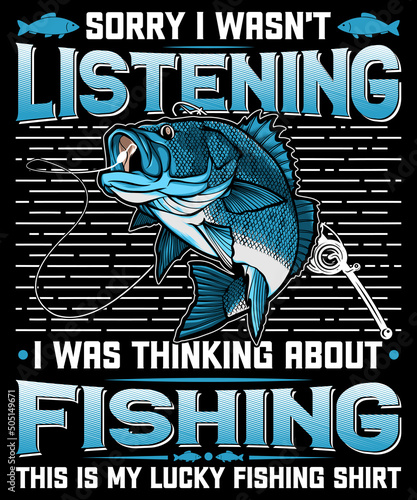 Sorry I wasn’t listening I was thinking about fishing this is my lucky fishing shirt typography logo t-shirt design, unique and trendy, apparel, and other merchandise. Print for t-shirt, hoodie, etc.
