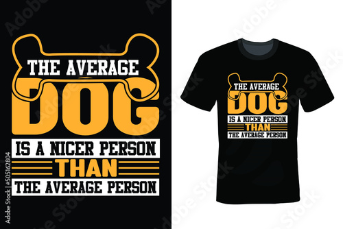 The average dog is a nicer person than the average person. Dog T shirt design