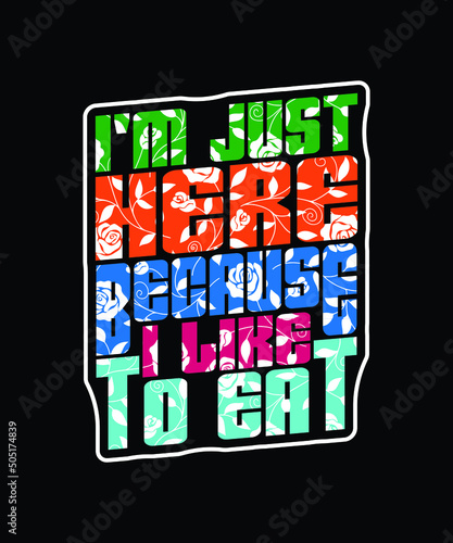 I'm just here because I like to eat vector typography tshirt design template