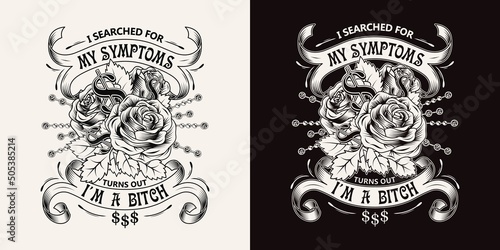 Label with sarcastic quote I searched for my symptoms turns out I am bitch. Emblem with bouquet of vintage roses, chains, dollar sign, gemstones, ribbons. Monochorme vector illustration T-shirt design