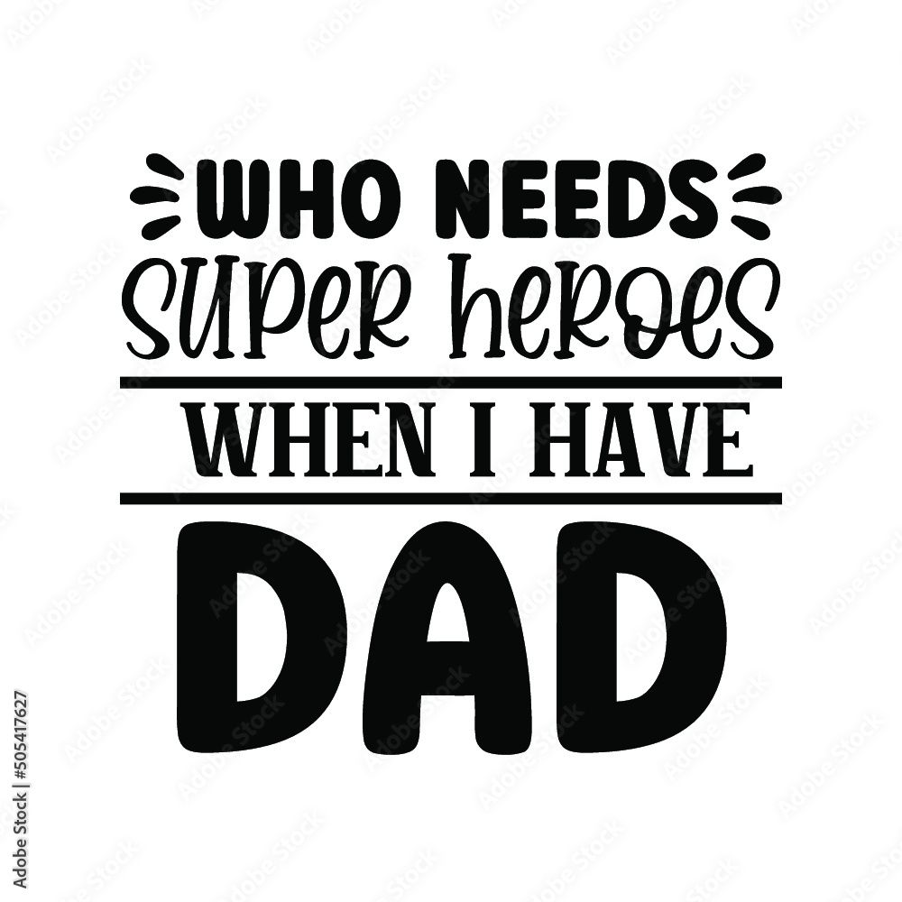 Obraz premium Who needs super heroes when i have dad t shirt design