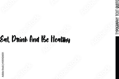 Eat, Drink And Be Healthy About Food Vector Quote Text Design 