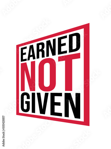 Earned Not Given 