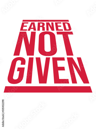 Earned Not Given 
