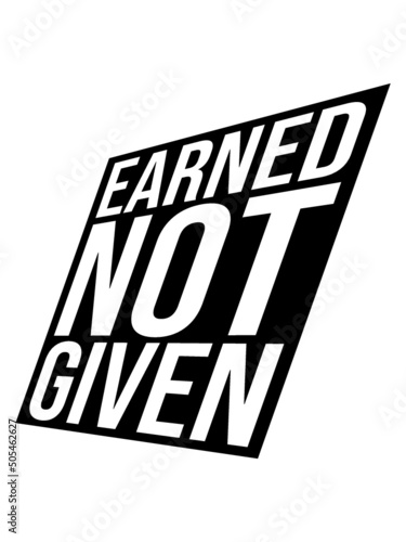 Earned Not Given 