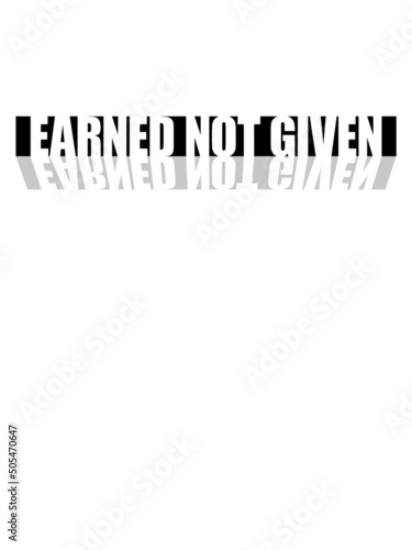 Earned Not Given 