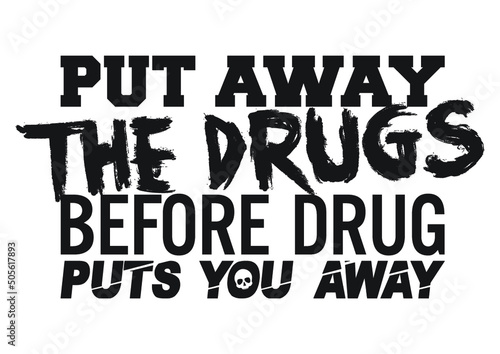 Put always the drugs before drug puts you away. Motivational quote.