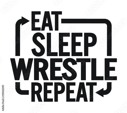 Eat sleep wrestle repeat. Motivational text.