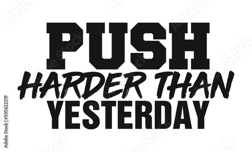 Push harder than yesterday. Motivational quote.