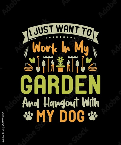 I JUST WANT TO WORK IN MY GARDEN AND HANGOUT WITH MY DOG TSHIRT DESIGN