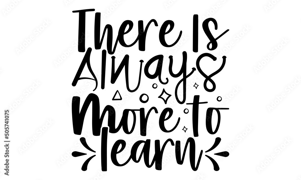 There is always more to learn- motivation t-shirt design, Hand drawn lettering phrase, Calligraphy t-shirt design, Handwritten vector sign, EPS 10 There is always more to learn- motivation t-shirt design, Hand drawn lettering phrase, Calligraphy t-shirt design, Handwritten vector sign, EPS 10