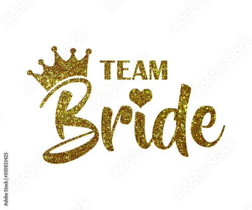 Team Bride golden quote with crown and heart on white. For t-shirts, wedding decoration. Bachelorette party calligraphy invitation card, banner or poster graphic design lettering vector element.