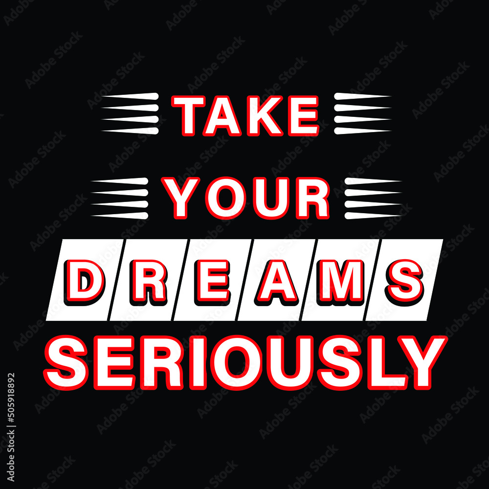 Take your dream seriously Typography Print-ready inspirational and motivational posters, t-shirts, notebook cover design bags, cups, cards, flyers, stickers, and badges. vector file template