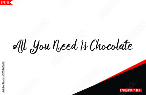 Chocolate Quote in Calligraphic Elements All You Need Is Chocolate