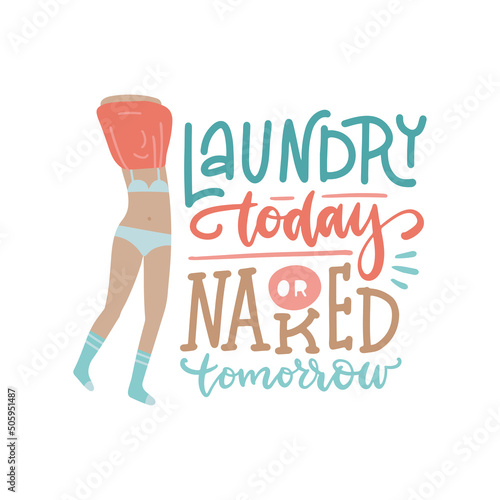 Conceptual handwritten lettering phrase - Laundry today or naked tomorrow. Calligraphy text with the body of a beautiful girl take off her clothes. Flat hand drawn vector illustration isolated