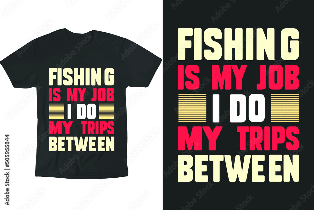 FISHING IS MY JOB I DO T-SHIRT DESIGN FISHING IS MY JOB I DO T-SHIRT DESIGN