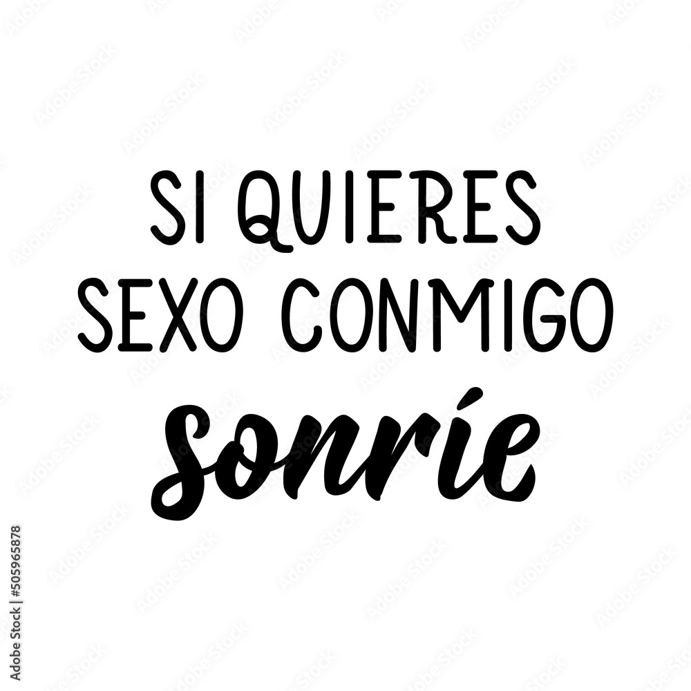 If you want sex with me, smile - in Spanish. Lettering. Ink illustration. Modern brush calligraphy. If you want sex with me, smile - in Spanish. Lettering. Ink illustration. Modern brush calligraphy.