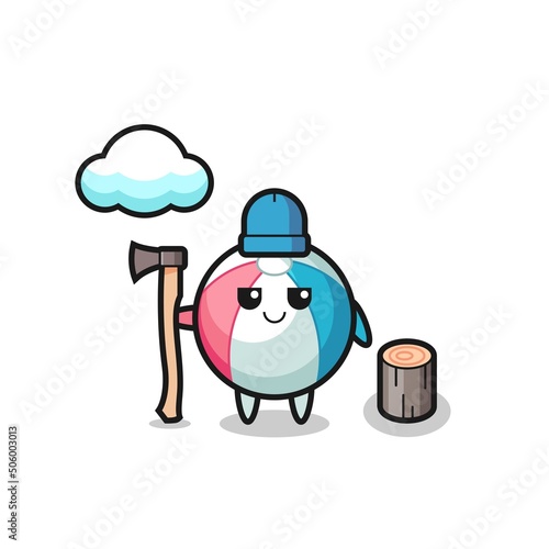 Character cartoon of beach ball as a woodcutter