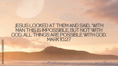 Jesus looked at them and said, ‘With man this is impossible, but not with God; all things are possible with God. Mark 10:27