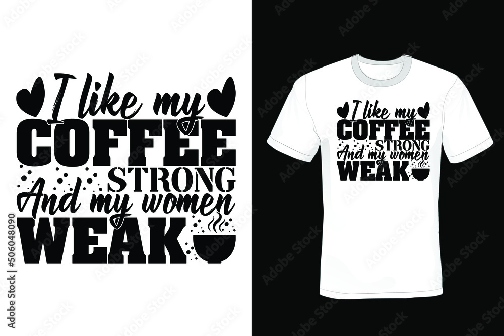 I like my coffee strong and my women weak. Coffee T shirt design, vintage, typography I like my coffee strong and my women weak. Coffee T shirt design, vintage, typography