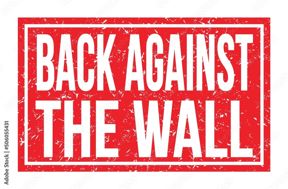BACK AGAINST THE WALL, words on red rectangle stamp sign BACK AGAINST THE WALL, words on red rectangle stamp sign