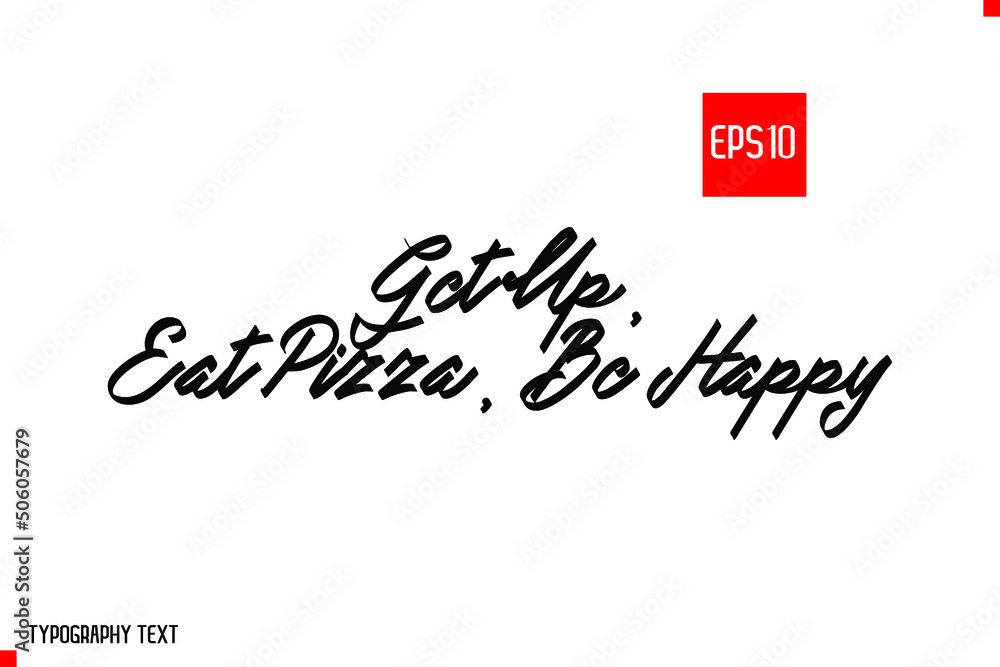 Get Up, Eat Pizza, Be Happy Cursive Calligraphy Text Pizza Quote Get Up, Eat Pizza, Be Happy Cursive Calligraphy Text Pizza Quote