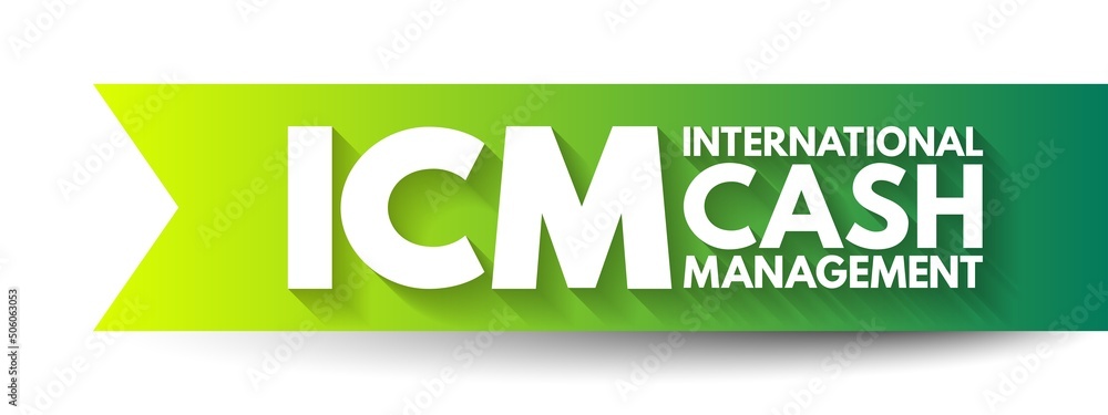ICM International Cash Management - field that helps smooth the process of moving money between countries, acronym text concept background ICM International Cash Management - field that helps smooth the process of moving money between countries, acronym text concept background
