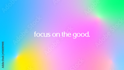 Gradient background with motivating quotes and phrases screen Vector Focus on the good