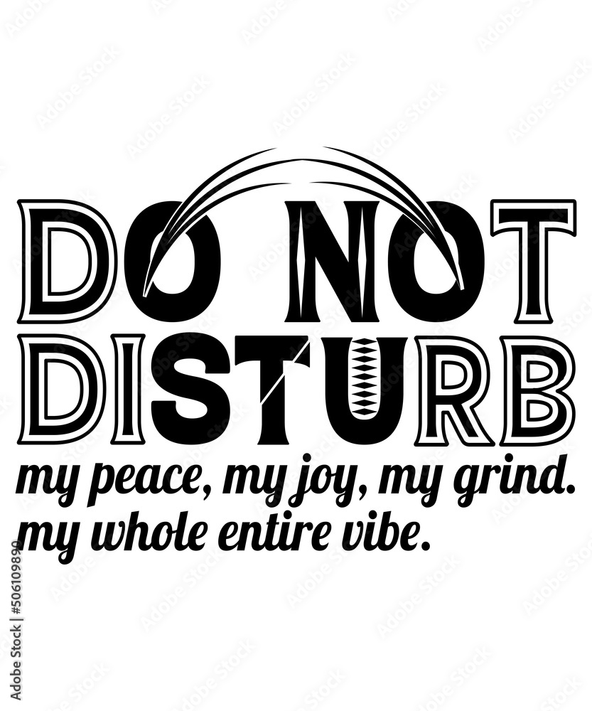 o NOT Disturb T-shirt, Funny Shirt, Attitude Tee, My Whole Entire Vibe T-shirt, My Peace, My Joy, My Grind Tee, Do Not Disturb Shirt